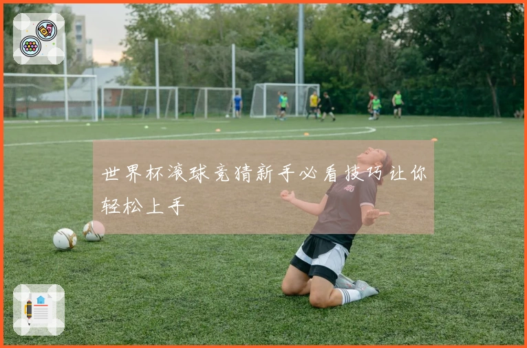 世界杯滚球竞猜新手必看技巧让你轻松上手